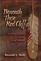 Beneath these red cliffs : an ethnohistory of the Utah Paiutes /