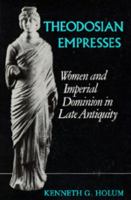 Theodosian Empresses : Women and Imperial Dominion in Late Antiquity.