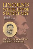 Lincoln's White House Secretary : The Adventurous Life of William O. Stoddard.