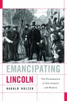 Emancipating Lincoln : The Proclamation in Text, Context, and Memory.