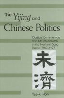 The Yijing and Chinese politics : classical commentary and literati activism in the northern Song Period, 960-1127 /