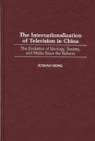 The internationalization of television in China : the evolution of ideology, society, and media since the reform /