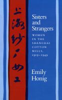 Sisters and strangers : women in the Shanghai cotton mills, 1919-1949 = [Shang-hai sha chʻang nü kung] /