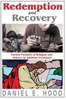 Redemption and recovery : further parallels of religion and science in addiction treatment /
