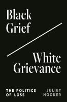 Black grief/white grievance : the politics of loss /