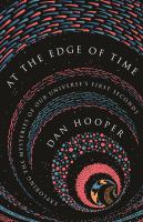 At the edge of time : exploring the mysteries of our universe's first seconds /