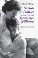Sexual politics in the work of Tennessee Williams desire over protest /