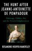 The hunt after Jeanne-Antoinette de Pompadour patronage, politics, art, and the French Enlightenment /