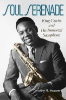 Soul serenade : King Curtis and his immortal saxophone /