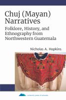 Chuj (Mayan) narratives folklore, history, and ethnography from northwestern Guatemala /