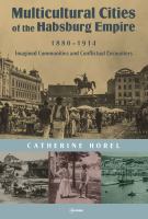 Multicultural cities of the Habsburg Empire, 1880-1914 : imagined communities and conflictual encounters /