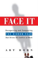 Face it recognizing and conquering the hidden fear that drives all conflict at work /