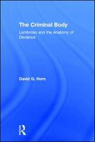 The criminal body Lombroso and the anatomy of deviance /