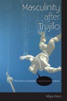 Masculinity after Trujillo : the politics of gender in Dominican literature /
