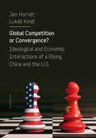 Global competition or convergence? ideological and economic interactions of a rising China and the U.S. /