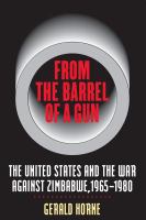 From the barrel of a gun : the United States and the war against Zimbabwe, 1965-1980 /