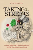 Taking to the streets : crowds, politics, and the urban experience in mid-ninteenth-century Montreal /