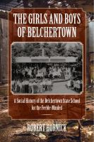The girls and boys of Belchertown : a social history of the Belchertown State School for the feeble-minded /