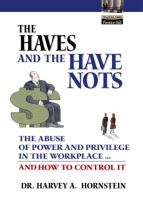 The haves and the have nots : the abuse of power and privilege in the workplace-- and how to control it /