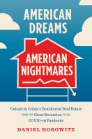 American Dreams, American Nightmares : Culture and Crisis in Residential Real Estate from the Great Recession to the COVID-19 Pandemic.