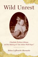 Wild unrest Charlotte Perkins Gilman and the making of "The yellow wall-paper" /