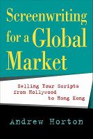 Screenwriting for a Global Market : Selling Your Scripts from Hollywood to Hong Kong.