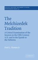 The Melchizedek tradition : a critical examination of the sources to the fifth century A.D. and in the Epistle to the Hebrews /