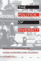 The Politics of Diversity : Immigration, Resistance, and Change in Monterey Park, California.