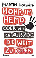 Mohr im Hemd, oder, Wie ich auszog, die Welt zu retten : Roman /