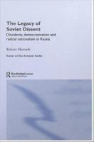 The legacy of Soviet dissent dissidents, democratisation and radical nationalism in Russia /