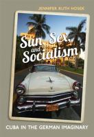 Sun, sex, and socialism : Cuba in the German imaginary /