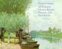 Impressions of France : Monet, Renoir, Pissarro, and their rivals /