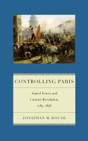 Controlling Paris armed forces and counter-revolution, 1789-1848 /