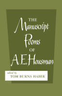The manuscript poems of A.E. Housman : eight hundred lines of hitherto uncollected verse from the author's notebooks /