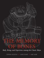 The memory of bones : body, being, and experience among the classic Maya /