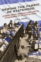 Sewing the fabric of statehood : garment unions, American labor, and the establishment of the state of Israel /