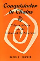 Conquistador in chains : Cabeza de Vaca and the Indians of the Americas /