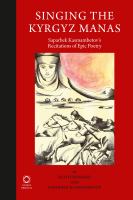 Singing the Kyrgyz Manas : Saparbek Kasmambetov's Recitations of Epic Poetry.