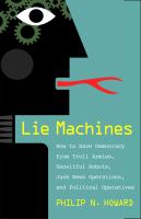 Lie machines : how to save democracy from troll armies, deceitful robots, junk news operations, and political operatives /