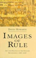 Images of rule : art and politics in the English Renaissance, 1485-1649 /