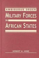 Ambiguous order : military forces in African states /