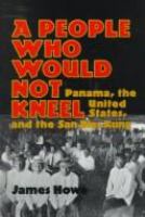 A people who would not kneel : Panama, the United States, and the San Blas Kuna /