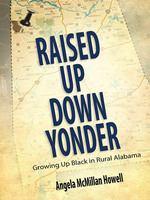 Raised up down yonder growing up black in rural Alabama /