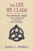 Life We Claim : The Apostles' Creed for Preaching, Teaching, and Worship.