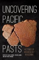 Uncovering Pacific Pasts : Histories of Archaeology in Oceania.