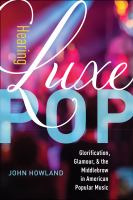 Hearing Luxe Pop : glorification, glamour, and the middlebrow in American popular music /