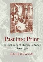 Past into print : the publishing of history in Britain, 1850-1950 /
