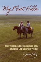 My Flint Hills observations and reminiscences from America's last tallgrass prairie /