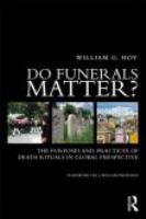 Do funerals matter? the purposes and practices of death rituals in global perspective /