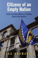 Citizens of an empty nation : youth and state-making in postwar Bosnia-Herzegovina /